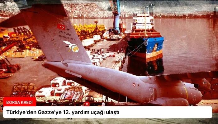 Türkiye’den Gazze’ye 12. yardım uçağı ulaştı