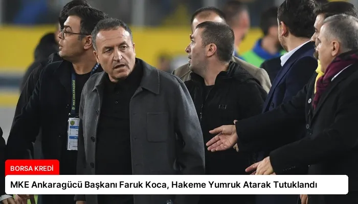 MKE Ankaragücü Başkanı Faruk Koca, Hakeme Yumruk Atarak Tutuklandı