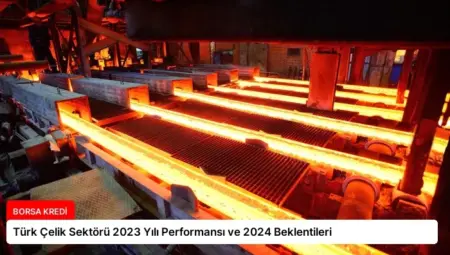 Türk Çelik Sektörü 2023 Yılı Performansı ve 2024 Beklentileri