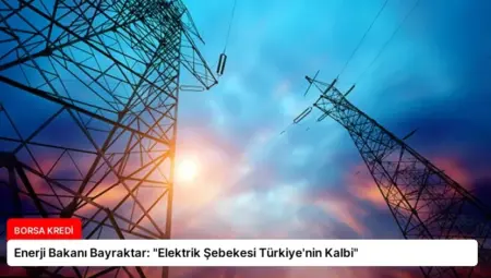 Enerji Bakanı Bayraktar: “Elektrik Şebekesi Türkiye’nin Kalbi”