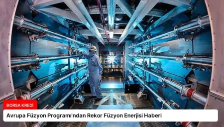 Avrupa Füzyon Programı’ndan Rekor Füzyon Enerjisi Haberi