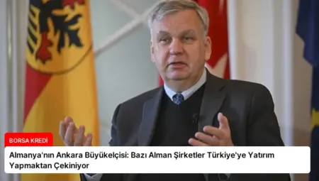 Almanya’nın Ankara Büyükelçisi: Bazı Alman Şirketler Türkiye’ye Yatırım Yapmaktan Çekiniyor