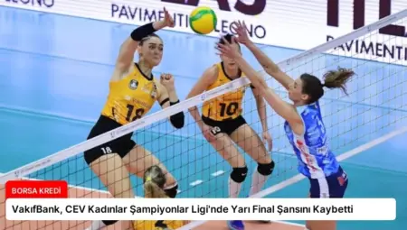 VakıfBank, CEV Kadınlar Şampiyonlar Ligi’nde Yarı Final Şansını Kaybetti