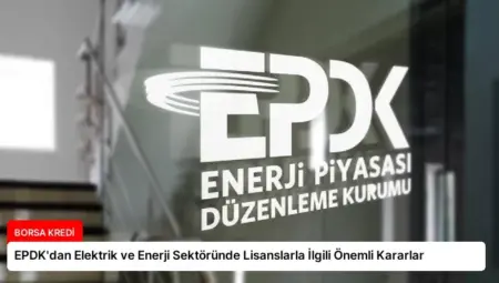 EPDK’dan Elektrik ve Enerji Sektöründe Lisanslarla İlgili Önemli Kararlar