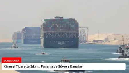 Küresel Ticarette Sıkıntı: Panama ve Süveyş Kanalları