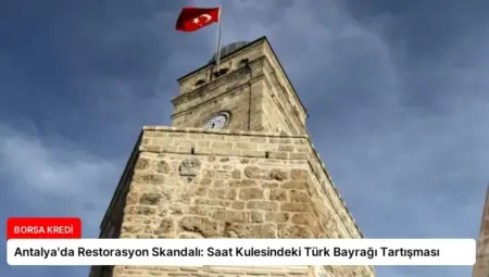 Antalya’da Restorasyon Skandalı: Saat Kulesindeki Türk Bayrağı Tartışması