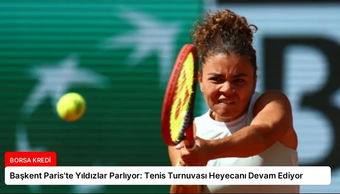 Başkent Paris’te Yıldızlar Parlıyor: Tenis Turnuvası Heyecanı Devam Ediyor