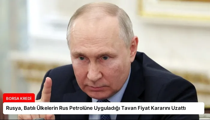 Rusya, Batılı Ülkelerin Rus Petrolüne Uyguladığı Tavan Fiyat Kararını Uzattı