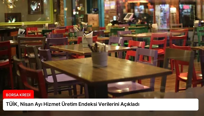 TÜİK, Nisan Ayı Hizmet Üretim Endeksi Verilerini Açıkladı