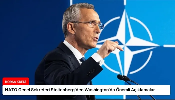 NATO Genel Sekreteri Stoltenberg’den Washington’da Önemli Açıklamalar