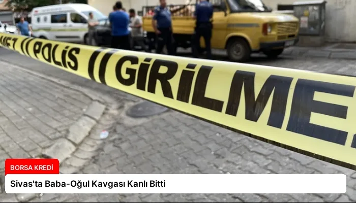 Sivas’ta Baba-Oğul Kavgası Kanlı Bitti