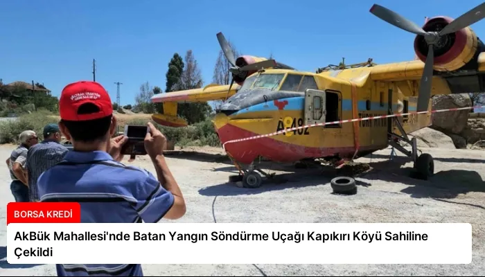 AkBük Mahallesi’nde Batan Yangın Söndürme Uçağı Kapıkırı Köyü Sahiline Çekildi