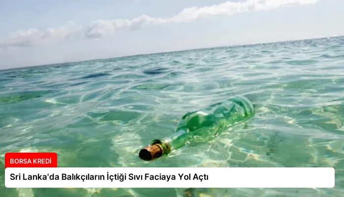 Sri Lanka’da Balıkçıların İçtiği Sıvı Faciaya Yol Açtı