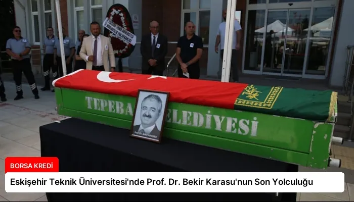 Eskişehir Teknik Üniversitesi’nde Prof. Dr. Bekir Karasu’nun Son Yolculuğu