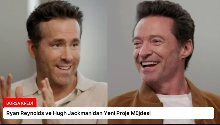 Ryan Reynolds ve Hugh Jackman’dan Yeni Proje Müjdesi