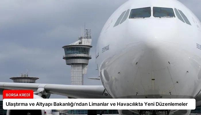 Ulaştırma ve Altyapı Bakanlığı’ndan Limanlar ve Havacılıkta Yeni Düzenlemeler