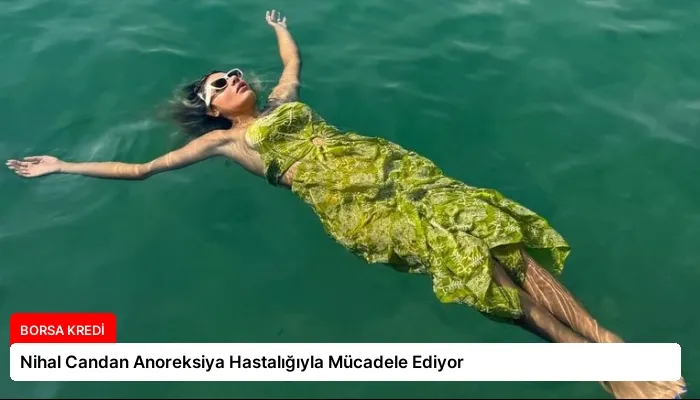 Nihal Candan Anoreksiya Hastalığıyla Mücadele Ediyor