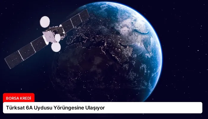Türksat 6A Uydusu Yörüngesine Ulaşıyor