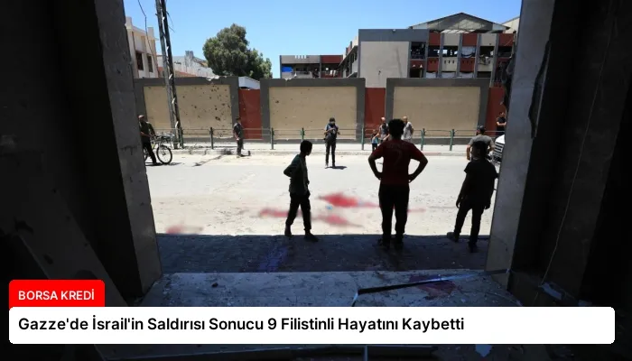 Gazze’de İsrail’in Saldırısı Sonucu 9 Filistinli Hayatını Kaybetti
