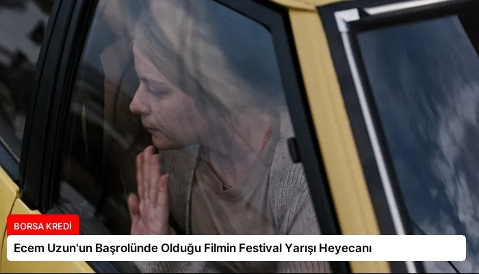 Ecem Uzun’un Başrolünde Olduğu Filmin Festival Yarışı Heyecanı