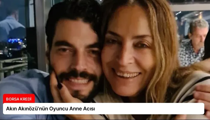 Akın Akınözü’nün Oyuncu Anne Acısı