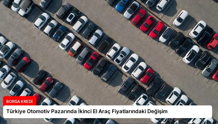 Türkiye Otomotiv Pazarında İkinci El Araç Fiyatlarındaki Değişim