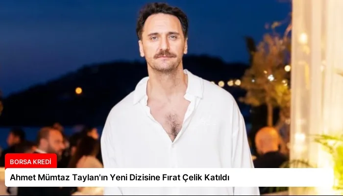 Ahmet Mümtaz Taylan’ın Yeni Dizisine Fırat Çelik Katıldı