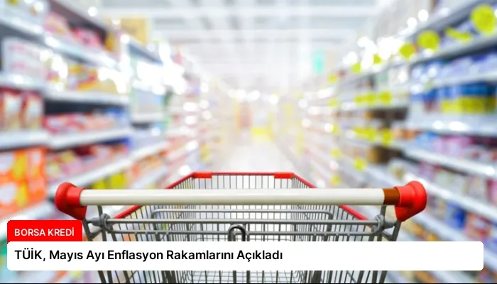 TÜİK, Mayıs Ayı Enflasyon Rakamlarını Açıkladı