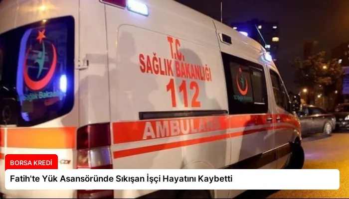 Fatih’te Yük Asansöründe Sıkışan İşçi Hayatını Kaybetti