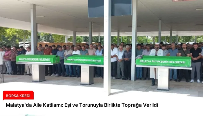 Malatya’da Aile Katliamı: Eşi ve Torunuyla Birlikte Toprağa Verildi