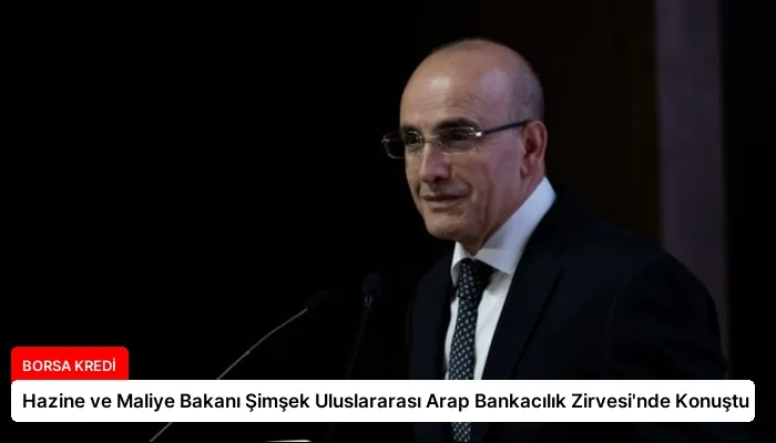Hazine ve Maliye Bakanı Şimşek Uluslararası Arap Bankacılık Zirvesi’nde Konuştu