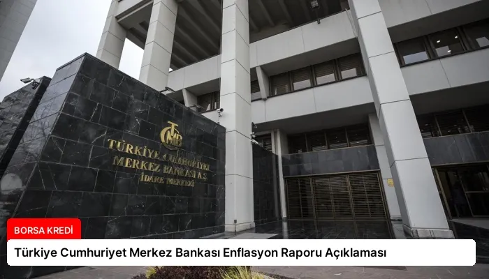 Türkiye Cumhuriyet Merkez Bankası Enflasyon Raporu Açıklaması
