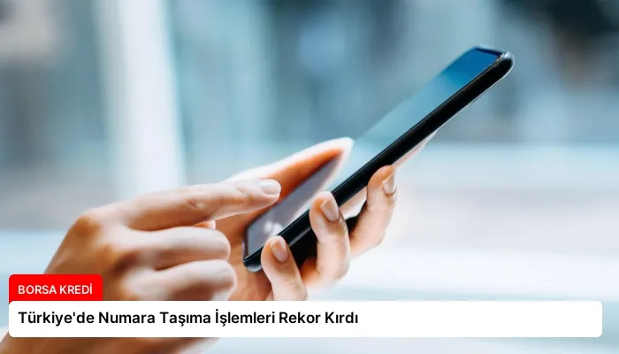 Türkiye’de Numara Taşıma İşlemleri Rekor Kırdı