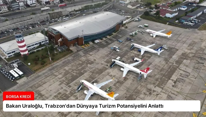 Bakan Uraloğlu, Trabzon’dan Dünyaya Turizm Potansiyelini Anlattı