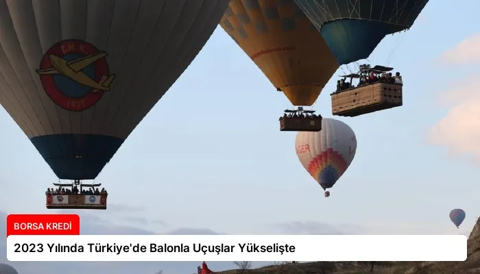 2023 Yılında Türkiye’de Balonla Uçuşlar Yükselişte