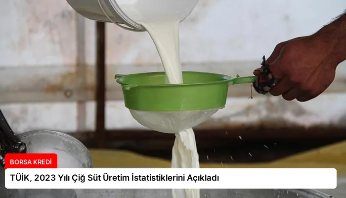 TÜİK, 2023 Yılı Çiğ Süt Üretim İstatistiklerini Açıkladı