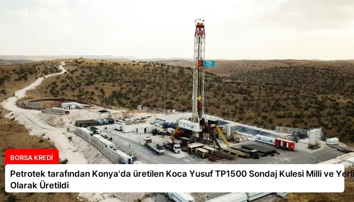 Petrotek tarafından Konya’da üretilen Koca Yusuf TP1500 Sondaj Kulesi Milli ve Yerli Olarak Üretildi