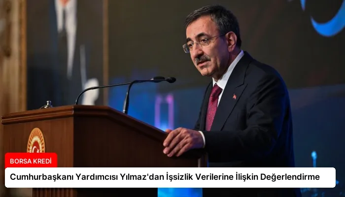 Cumhurbaşkanı Yardımcısı Yılmaz’dan İşsizlik Verilerine İlişkin Değerlendirme