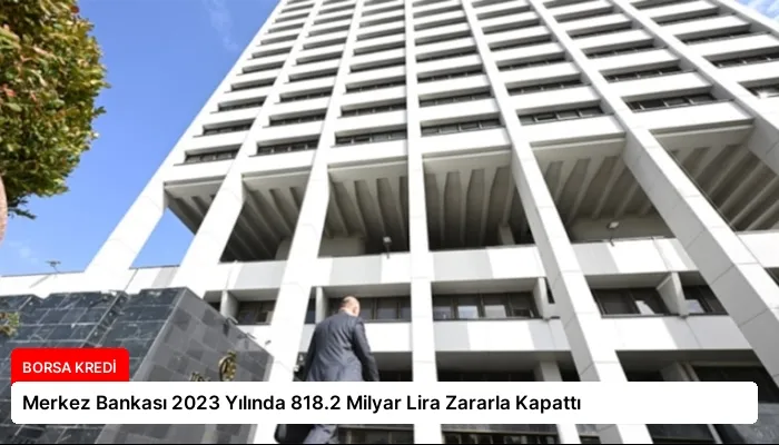 Merkez Bankası 2023 Yılında 818.2 Milyar Lira Zararla Kapattı