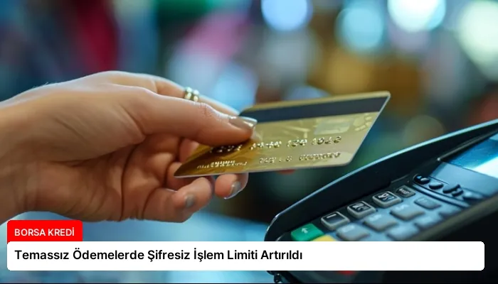 Temassız Ödemelerde Şifresiz İşlem Limiti Artırıldı