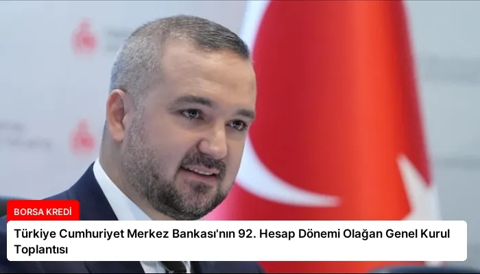 Türkiye Cumhuriyet Merkez Bankası’nın 92. Hesap Dönemi Olağan Genel Kurul Toplantısı