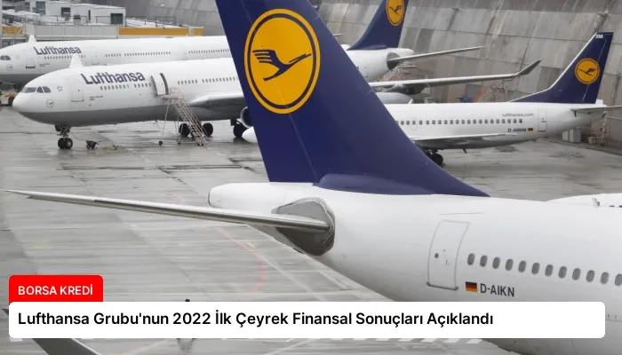 Lufthansa Grubu’nun 2022 İlk Çeyrek Finansal Sonuçları Açıklandı