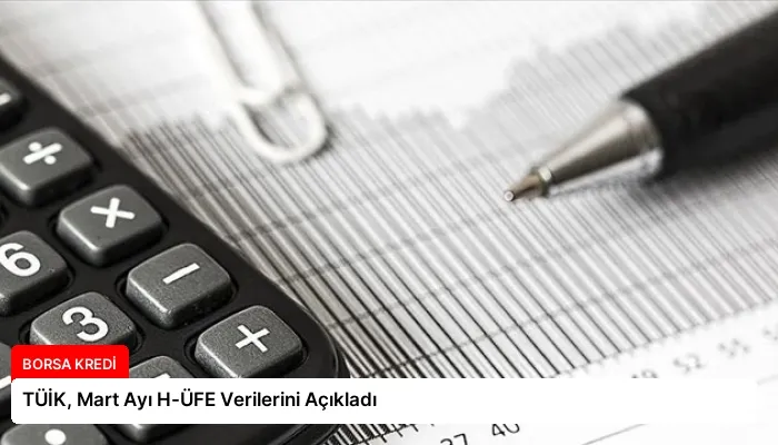 TÜİK, Mart Ayı H-ÜFE Verilerini Açıkladı