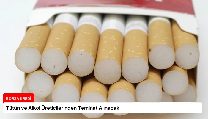 Tütün ve Alkol Üreticilerinden Teminat Alınacak