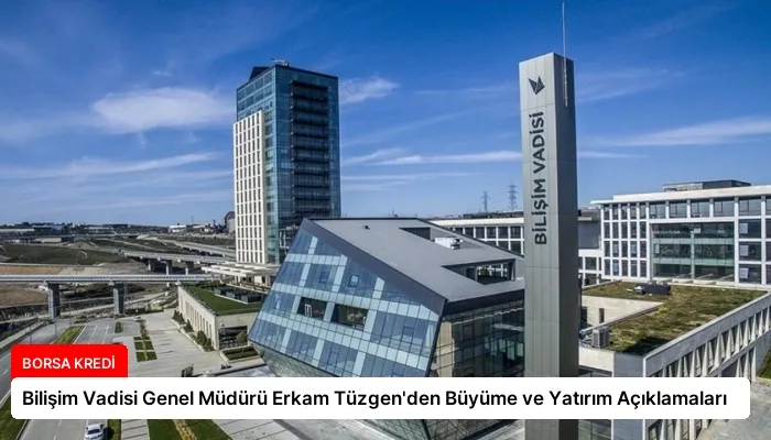 Bilişim Vadisi Genel Müdürü Erkam Tüzgen’den Büyüme ve Yatırım Açıklamaları