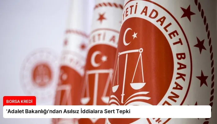 ‘Adalet Bakanlığı’ndan Asılsız İddialara Sert Tepki