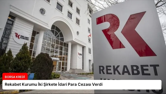 Rekabet Kurumu İki Şirkete İdari Para Cezası Verdi