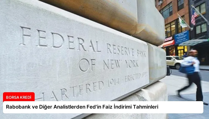 Rabobank ve Diğer Analistlerden Fed’in Faiz İndirimi Tahminleri