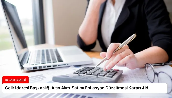 Gelir İdaresi Başkanlığı Altın Alım-Satımı Enflasyon Düzeltmesi Kararı Aldı
