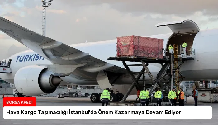 Hava Kargo Taşımacılığı İstanbul’da Önem Kazanmaya Devam Ediyor
